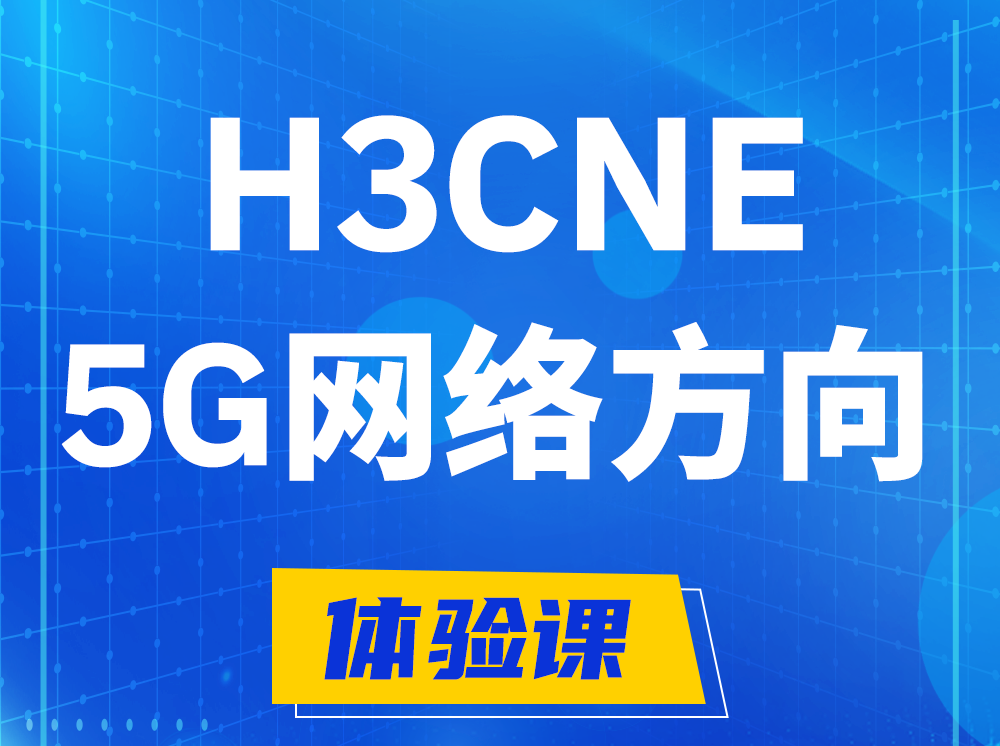 滨州H3CNE-5G网络工程师认证培训课程